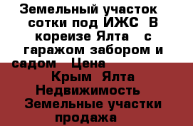 Земельный участок 3 сотки под ИЖС  В кореизе Ялта   с гаражом,забором и садом › Цена ­ 2 800 000 - Крым, Ялта Недвижимость » Земельные участки продажа   